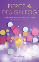 Pierce the Design Fog: Develop High-Quality Products Faster Through Team Innovation B0FQPLGPXV Book Cover