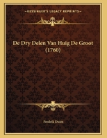 De Dry Delen Van Huig De Groot (1760) 1169495001 Book Cover