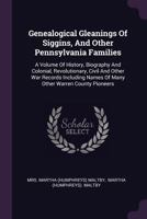 Genealogical Gleanings of Siggins, and Other Pennsylvania Families; a Volume of History, Biography and Colonial, Revolutionary, Civil and Other war ... Names of Many Other Warren County Pioneers 1015919251 Book Cover