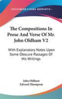The Compositions In Prose And Verse Of Mr. John Oldham V2: With Explanatory Notes Upon Some Obscure Passages Of His Writings 0548313288 Book Cover