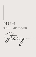 Mum, tell me your story 1839905107 Book Cover