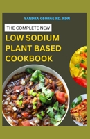 THE COMPLETE NEW LOW SODIUM PLANT BASED COOKBOOK: A Low Sodium Plant based lifestyle Guide and Cookbook B0CN1BR9QG Book Cover