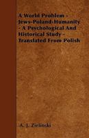 A World Problem - Jews-Poland-Humanity - A Psychological and Historical Study - Translated from Polish 1445537508 Book Cover