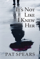 It's Not Like I Knew Her 1940189128 Book Cover