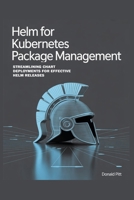Helm for Kubernetes Package Management: Streamlining Chart Deployments for Effective Helm Releases B0FSJP5M8Y Book Cover