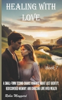 Healing with Love: A Small-Town Second Chance Romance About Lost Identity, Rediscovered Memory, and Choosing Love Over Wealth, Book 7 (Willow Creek Romance Series) B0GRMWZYJB Book Cover