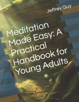 Meditation Made Easy: A Practical Handbook for Young Adults B0C7T9MMR7 Book Cover