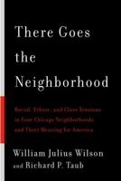 There Goes the Neighborhood: Racial, Ethnic, and Class Tensions in Four Chicago Neighborhoods and Their Meaning for America 0394579364 Book Cover