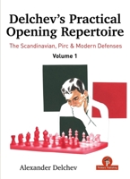 Delchev's Practical Opening Repertoire - Volume 1: The Scandinavian, Pirc and Modern Defenses 946478752X Book Cover