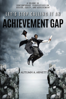 Let's Stop Calling it an Achievement Gap: How Public Education in the United States Maintains Disparate Educational Experiences for Students of Color 1641135190 Book Cover