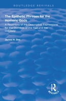 The Epithetic Phrases for the Homeric Gods: A Repertory of the Descriptive Expressions of the Divinities of the Iliad and the Odyssey 0367192683 Book Cover