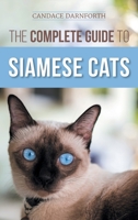 The Complete Guide to Siamese Cats: Selecting, Raising, Training, Feeding, Socializing, and Enriching the Life of Your Siamese Cat 1954288530 Book Cover