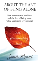 About the Art of Being Alone: How to overcome loneliness and the fear of being alone while learning to love yourself 1548945285 Book Cover