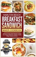 Hamilton Beach Breakfast Sandwich Maker Cookbook: Delicious & Easy Simple Recipes To Boost Your Energy & Wellness. Sandwich, Omelet, Burger Recipes And More. 1801727732 Book Cover