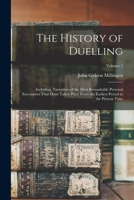 The History of Duelling: Including, Narratives of the Most Remarkable Personal Encounters That Have Taken Place From the Earliest Period to the Present Time; Volume 1 1017653879 Book Cover