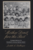 Mother Donit Fore the Best: Correspondence of a Nineteenth-Century Orphan Asylum 081560341X Book Cover