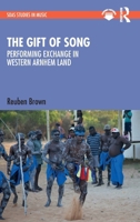 The Gift of Song: Performing Exchange in Western Arnhem Land 1032106360 Book Cover