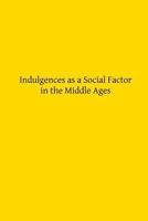 Indulgences As a Social Factor in the Middle Ages 1501030922 Book Cover