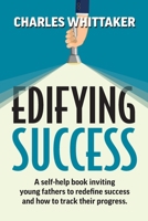 Edifying Success: A self-help book inviting young fathers to redefine success and how to track their progress 1922890634 Book Cover