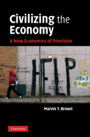 Civilizing the Economy: A New Economics of Provision 0521767326 Book Cover