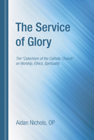 The Service of Glory: The Catechism of the Catholic Church on Worship, Ethics, Spirituality 1610978463 Book Cover