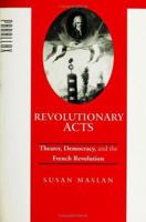 Revolutionary Acts: Theater, Democracy, and the French Revolution (Parallax: Re-visions of Culture and Society) 1421416948 Book Cover