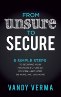 From Unsure to Secure : 6 Simple Steps to Securing Your Financial Future So You Can Make More, Be More, and Live More 1642799963 Book Cover