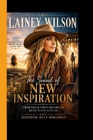 LAINEY WILSON: The Sound of New Inspiration From Small-Town Dreams to Music Stage Success B0GYHL27Q8 Book Cover