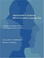 Approaches to Studying World-Situated Language Use: Bridging the Language-as-Product and Language-as-Action Traditions 0262701049 Book Cover