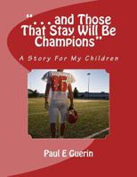 ". . . and Those That Stay Will Be Champions": A Story For My Children 1540567303 Book Cover