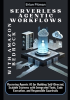 Serverless Agentic Workflows with Amazon Bedrock: Mastering Agentic AI for Building Self-Directed, Scalable Systems with Integrated Tools, Code ... Self-Directed Agents and Generative AI) B0DXTF49HZ Book Cover