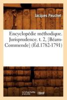 Encyclopa(c)Die Ma(c)Thodique. Jurisprudence. T. 2, [Ba(c)Arn-Commende] (A0/00d.1782-1791) 2012542271 Book Cover