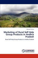 Marketing of Rural Self Help Group Products in Andhra Pradesh: Rural Self Help Group Products in Andhra Pradesh 3847375717 Book Cover