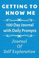 Getting To Know Me. 100 day Journal with Daily Prompts. Journal of Self Exploration: For Men and Women 1079720278 Book Cover