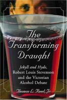 The Transforming Draught: Jekyll And Hyde, Robert Louis Stevenson And the Victorian Alcohol Debate 0786426489 Book Cover