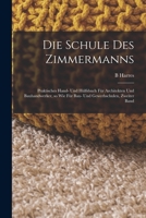 Die Schule des Zimmermanns: Praktisches Hand- und Hülfsbuch für Architekten und Bauhandwerker, so wie für Bau- und Gewerbschulen, Zweiter Band 1017390363 Book Cover