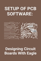 Setup Of PCB Software: Designing Circuit Boards With Eagle: Pcb Design Software For Mac B093R5THWN Book Cover