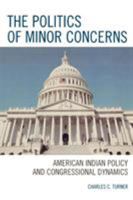 The Politics of Minor Concerns: American Indian Policy and Congressional Dynamics 0761831991 Book Cover