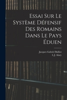 Essai Sur Le Systeme Defensif Des Romains Dans Le Pays Eduen - Primary Source Edition 1018047883 Book Cover
