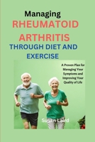 MANAGING RHEUMATOID ARTHRITIS THROUGH DIET AND FITNESS: A Proven Plan for Managing Your Symptoms and Improving Your Quality of Life B0CPLTZLQY Book Cover