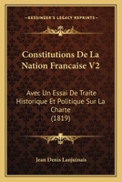 Constitutions De La Nation Francaise V2: Avec Un Essai De Traite Historique Et Politique Sur La Charte (1819) 1168153662 Book Cover