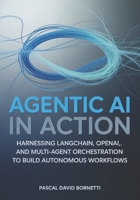 Agentic AI in Action: Engineering Intelligent Agents for Real-World Automation B0FZ951Z5V Book Cover