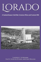 Lorado: A Saskatchewan Cold War Uranium Mine and Custom Mill 0995808163 Book Cover