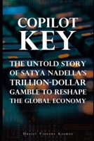 Copilot Key: The Untold Story of Satya Nadella's Trillion-Dollar Gamble to Reshape the Global Economy B0DXD84S9M Book Cover