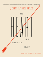 The Heart Is a Full-Wild Beast: New and Selected Stories 0998267570 Book Cover