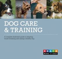 Knack Dog Care and Training: A Complete Illustrated Guide to Adopting, House-Breaking, and Raising a Healthy Dog (Knack: Make It easy) 1599215071 Book Cover