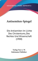 Antisemiten-Spiegel: Die Antisemiten Im Lichte Des Christentums, Des Rechtes Und Wissenschaft (1900) 1168143047 Book Cover