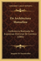Da Architectura Manuelina: Conferencia Realisada Na Exposicao Districtal De Coimbra (1885) 1160352097 Book Cover