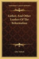 Luther, And Other Leaders Of The Reformation 1163248193 Book Cover