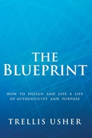 The Blueprint: How to Design and Live a Life of Authenticity and Purpose 1543921809 Book Cover